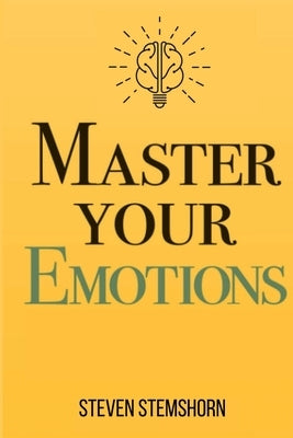 Master Your Emotions Overcoming Negativity And Improving Emotional Management Review by Stemshorn, Steven