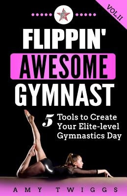 Flippin' Awesome Gymnast: 5 Tools to Create Your Elite-Level Gymnastics Day Paperback Amy Twiggs