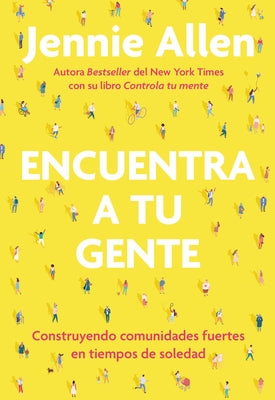 Encuentra a Tu Gente: Construyendo Comunidades Fuertes En Tiempos de Soledad / F Ind Your People: Building Deep Community in a Lonely World by Allen, Jennie