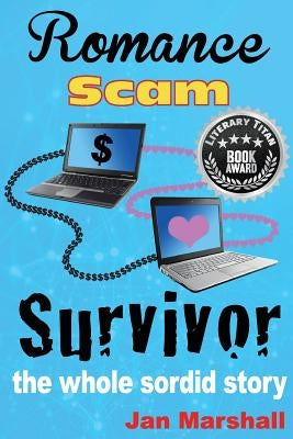 Romance Scam Survivor: The Whole Sordid Story by Marshall, Jan