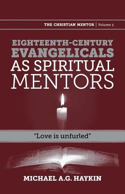 Eighteenth-Century Evangelicals as Spiritual Mentors: Love Is Unfurled by Haykin, Michael A. G.