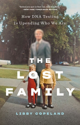 The Lost Family: How DNA Testing Is Upending Who We Are by Copeland, Libby