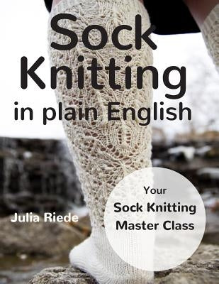 Sock Knitting in Plain English by Riede, Julia