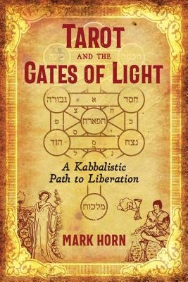 Tarot and the Gates of Light: A Kabbalistic Path to Liberation by Horn, Mark