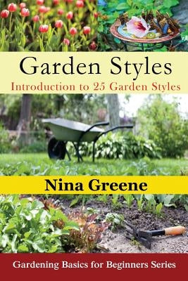 Garden Styles: Introduction to 25 Garden Styles (Large Print): Gardening Basics for Beginners Series by Greene, Nina