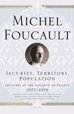 Security, Territory, Population: Lectures at the Collège de France 1977--1978 Picador USA