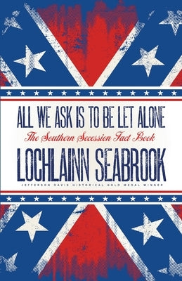 All We Ask is to be Let Alone: The Southern Secession Fact Book Paperback Sea Raven Press