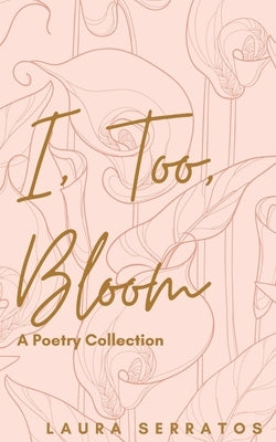 I, too, Bloom by Serratos, Laura