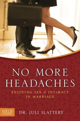No More Headaches: Enjoying Sex & Intimacy in Marriage Paperback Focus on the Family Publishing