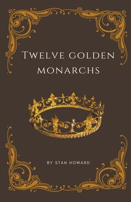 Twelve Golden Monarchs Paperback Stan Howard