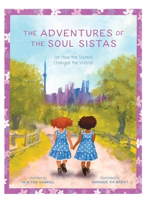 The Adventures of the Soul Sistas: or How the Sisters Changed the World by Vanriel, Newton