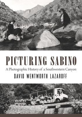 Picturing Sabino: A Photographic History of a Southwestern Canyon Paperback University of Arizona Press