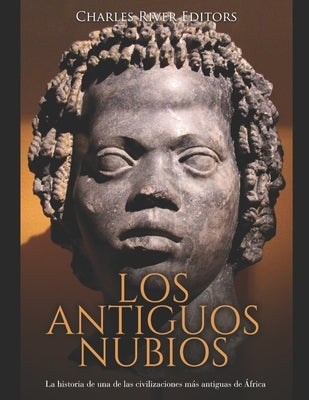 Los antiguos nubios: La historia de una de las civilizaciones más antiguas de África by Moros, Areani