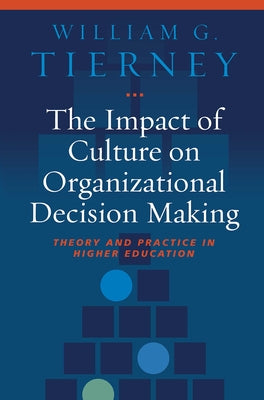 The Impact of Culture on Organizational Decision Making: Theory and Practice in Higher Education by Tierney, William G.