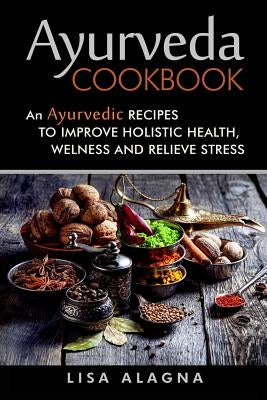 Ayurveda cookbook: An Ayurvedic Recipes To Improve Holistic Health, Welness And Relieve Stress Paperback Createspace Independent Publishing Platform