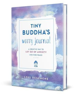 Tiny Buddha's Worry Journal: A Creative Way to Let Go of Anxiety and Find Peace by Deschene, Lori