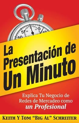 La Presentación de Un Minuto: Explica Tu Negocio de Redes de Mercadeo Como un Profesional by Schreiter, Keith