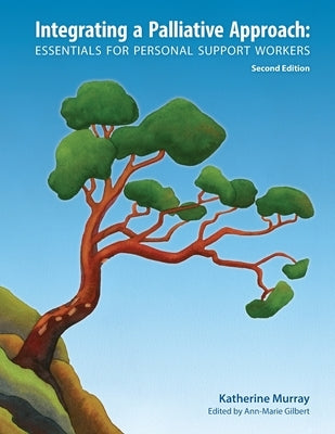 Integrating a Palliative Approach: Essentials for Personal Support Workers; Second Edition Paperback Life and Death Matters