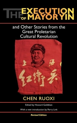 The Execution of Mayor Yin and Other Stories from the Great Proletarian Cultural Revolution Paperback Indiana University Press (Ips)