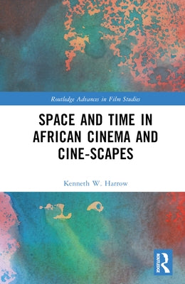 Space and Time in African Cinema and Cine-Scapes by Harrow, Kenneth W.