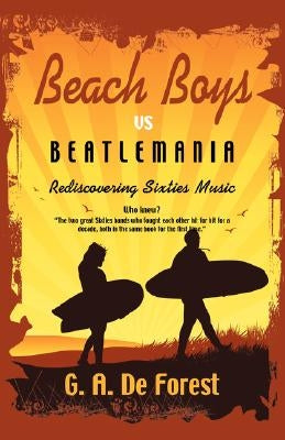 BEACH BOYS vs Beatlemania: Rediscovering Sixties Music by De Forest, G. A.