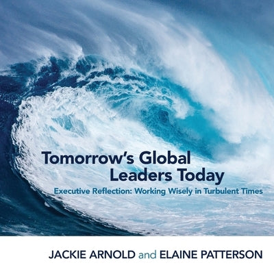 Tomorrow's Global Leaders Today: Executive Reflection: Working Wisely in Turbulent Times Paperback CRC Ltd and C4e Ltd