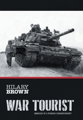 War Tourist: Memoirs of a Foreign Correspondent by Brown, Hilary