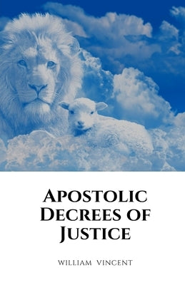 Apostolic Decrees of Justice by Vincent, William