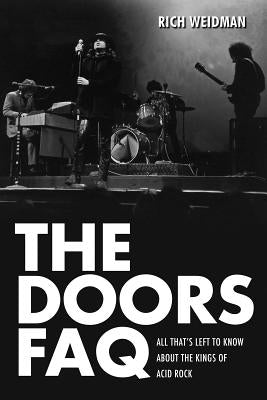 The Doors FAQ: All That's Left to Know About the Kings of Acid Rock by Weidman, Rich