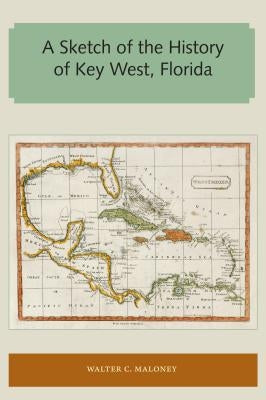 A Sketch of the History of Key West, Florida by Maloney, Walter C.