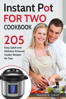 Instant Pot for Two Cookbook: 205 Easy, Quick and Delicious Pressure Cooker Recipes for Two Paperback Createspace Independent Publishing Platform