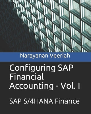 Configuring SAP Financial Accounting - Vol. I: SAP S/4HANA Finance by Veeriah, Narayanan