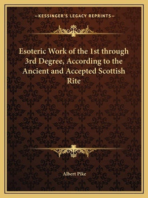 Esoteric Work of the 1st through 3rd Degree, According to the Ancient and Accepted Scottish Rite Paperback Kessinger Publishing