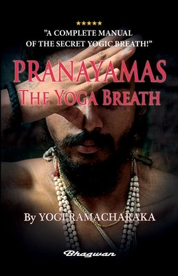 PRANAYAMAS - The Yoga Breath: BRAND NEW! Learn the secret yoga breath! by Ramacharaka, Yogi