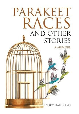 Parakeet Races and Other Stories: A Memoir by Ranii, Cindy Hall