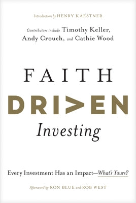 Faith Driven Investing: Every Investment Has an Impact--What's Yours? by Kaestner, Henry