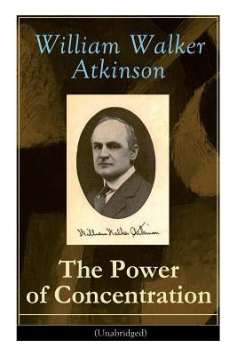The Power of Concentration (Unabridged): Life lessons and concentration exercises: Learn how to develop and improve the invaluable power of concentrat by Atkinson, William Walker