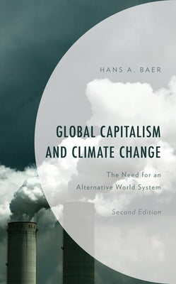 Global Capitalism and Climate Change: The Need for an Alternative World System by Baer, Hans a.