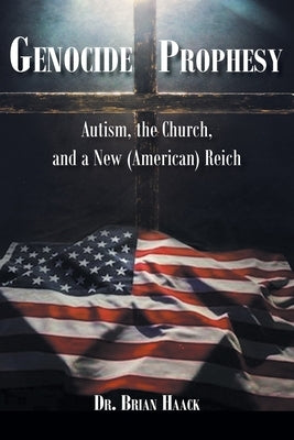 Genocide Prophesy: Autism, the Church and a New (American) Reich Paperback Christian Faith