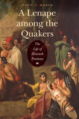 A Lenape Among the Quakers: The Life of Hannah Freeman Paperback University of Nebraska Press