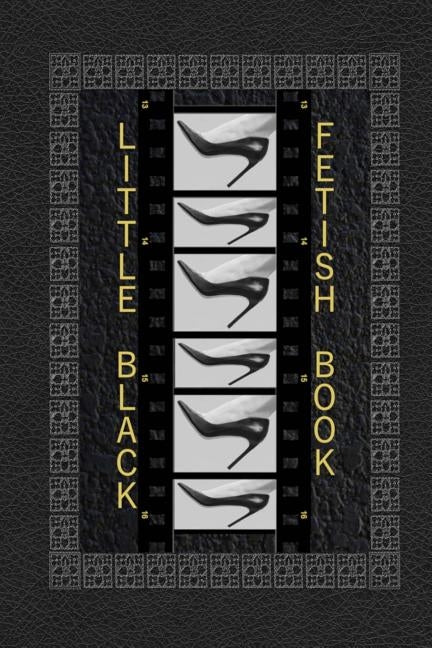 Little Black Fetish Book: The little black foot fetish book, a detailed rating book of all the sexy parts you love about women's feet. by Shadrick, R. L.