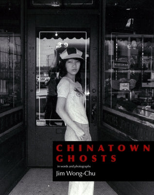 Chinatown Ghosts: The Poems and Photographs of Jim Wong-Chu by Wong-Chu, Jim