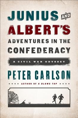 Junius and Albert's Adventures in the Confederacy: A Civil War Odyssey by Carlson, Peter