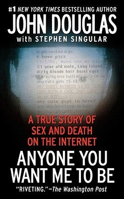 Anyone You Want Me to Be: A True Story of Sex and Death on the Internet by Douglas, John