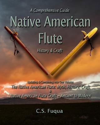 Native American Flute: A Comprehensive Guide History & Craft by Fuqua, C. S.