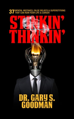 Stinkin' Thinkin': 37 Mental Mistakes, False Beliefs & Superstitions That Can Ruin Your Career & Your Life: 37 Mental Mistakes, False Beliefs & Supers by Goodman, Gary S.