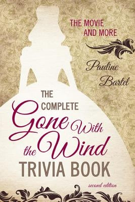 The Complete Gone With the Wind Trivia Book: The Movie and More, Second Edition by Bartel, Pauline