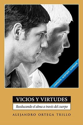 Vicios y Virtudes: Reeducando el Alma A Traves del Cuerpo = Vices and Virtues = Vices and Virtues by Trillo, Alejandro