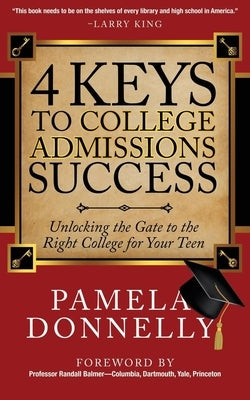 4 Keys to College Admissions Success: Unlocking the Gate to the Right College for Your Teen by Donnelly, Pamela