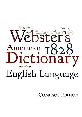 Webster's 1828 American Dictionary of the English Language by Webster, Noah